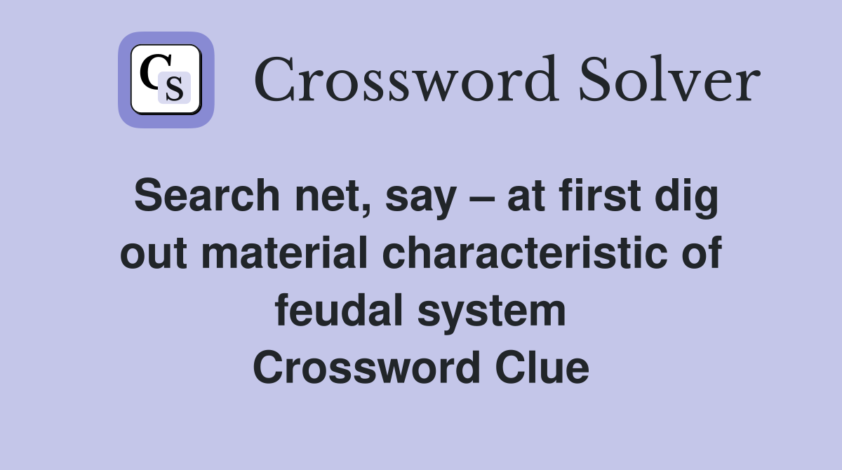Search net, say at first dig out material characteristic of feudal
